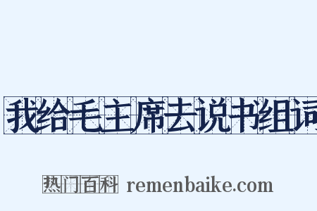 我给毛主席去说书组词是什么意思的图片